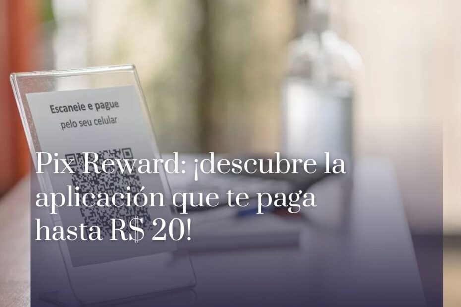 Pix Reward ¡descubre la aplicación que te paga hasta R$ 20!