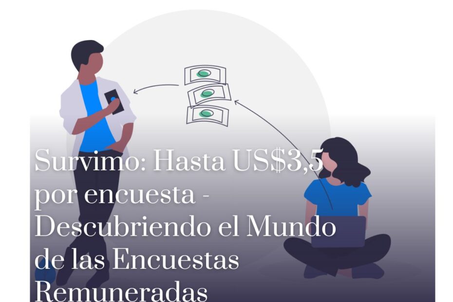 Survimo Hasta US$3,5 por encuesta - Descubriendo el Mundo de las Encuestas Remuneradas